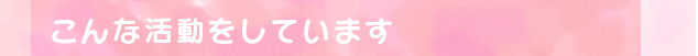 こんな活動をしています