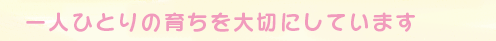 一人ひとりの育ちを大切にしています